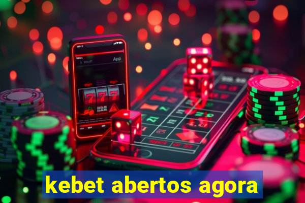 kebet abertos agora